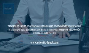 CREACIÓN DE CÓDIGO DE OPERACIÓN EN FORMULARIO DE MOVIMIENTO DE MERCANCÍAS PARA SALIDAS DE LA ZONA FRANCA DE BIENES OBLIGADOS A PRESENTAR DECLARACIÓN ESPECIAL DE IMPORTACIÓN