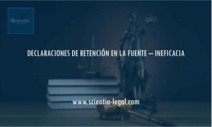 DECLARACIONES DE RETENCIÓN EN LA FUENTE – INEFICACIA