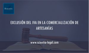 EXCLUSIÓN DEL IVA EN LA COMERCIALIZACIÓN DE ARTESANÍAS